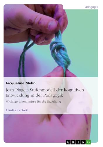 Jean Piagets Stufenmodell der kognitiven Entwicklung in der Pädagogik: Wichtige Erkenntnisse für die Erziehung