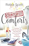 Counterfeit Comforts: Freedom from the Imposters That Keep You from True Peace, Purpose and Passion