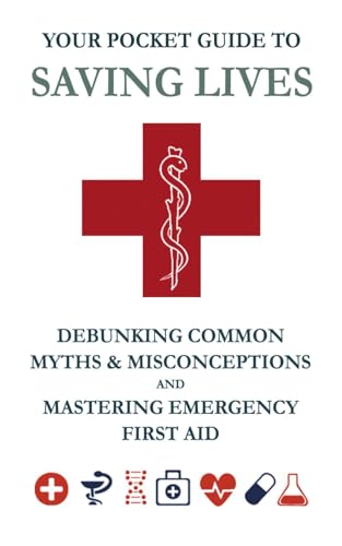 Your Pocket Guide to Saving Lives:: Debunking Common Myths & Misconceptions and Mastering Emergency First Aid