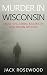 Murder In Wisconsin: Most Evil Serial Killers In Wisconsin History