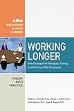 Working Longer: New Strategies for Managing, Training, and Retaining Older Employees (The Adult Learning Theory and Practice Book Series)
