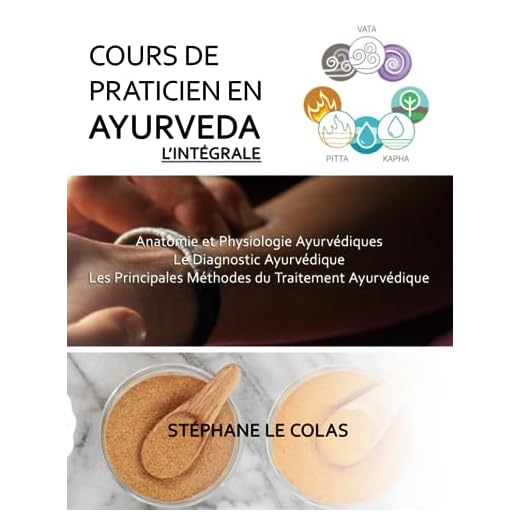 COURS DE PRATICIEN EN AYURVEDA, L'INTEGRALE: Anatomie et Physiologie Ayurvédiques. Le Diagnostic Ayurvédique. Les Principales Méthodes du Traitement Ayurvédique.