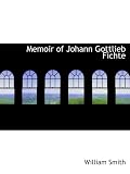Memoir of Johann Gottlieb Fichte