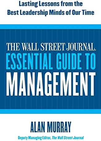 The Wall Street Journal Essential Guide to Management: Lasting Lessons from the Best Leadership Minds of Our Time