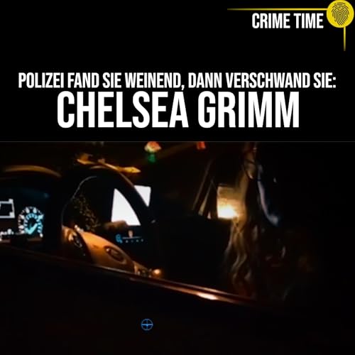 Chelsea Grimm weinte vor der Polizei &ndash; Stunden sp&auml;ter war sie verschwunden | Crime Time