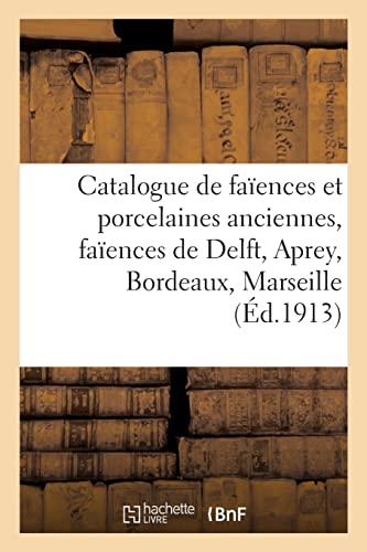 Catalogue de faïences et porcelaines anciennes, faïences de Delft, Aprey, Bordeaux, Marseille, Rouen: porcelaines de Vienne, Chantilly, Louisbourg, Mennecy, Saxe (French Edition)