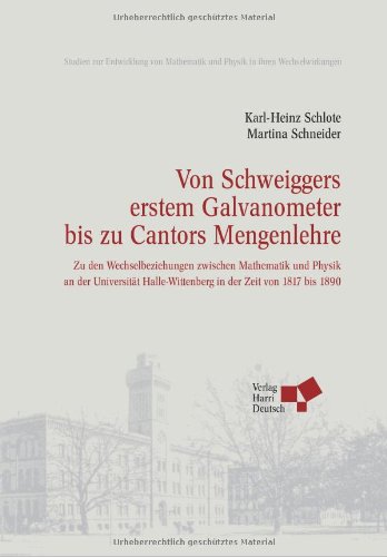 Von Schweiggers erstem Galvanometer bis zu Cantors Mengenlehre: Zu den Wechselbeziehungen zwischen Mathematik und Physik an der Universität Halle-Wittenberg in der Zeit von 1817 bis 1890