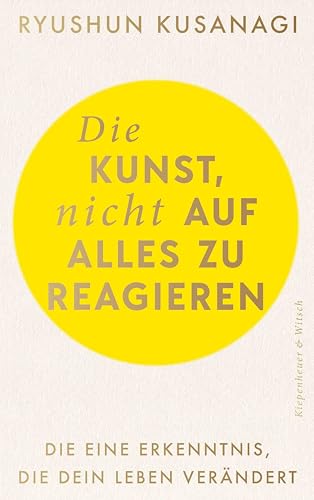 Die Kunst, nicht auf alles zu reagieren: Die eine Erkenntnis, die dein Leben verändert (German Edition)