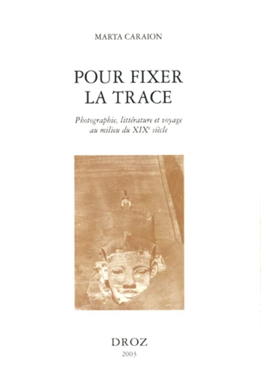Pour fixer la trace : photographie, littérature et voyage au milieu du XIXe siècle (French Edition)      Kindle Edition