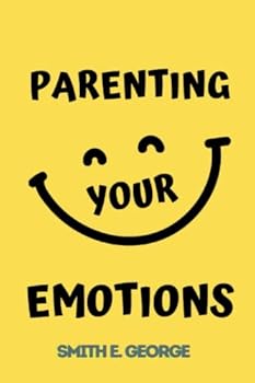 Paperback Parenting Your Emotions: How to Control Your Emotions as an Adult Book