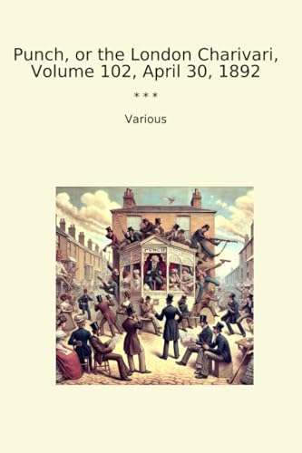 Punch, or the London Charivari, Volume 102, April 30, 1892 (Classic Books)