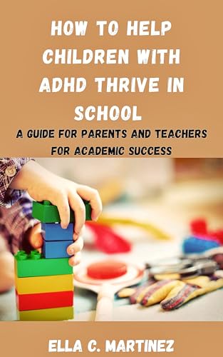 How to help children with ADHD thrive in school: A guide for parents and teachers for academic success