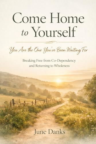 Come Home To Yourself: You Are The One You'Ve Been Waiting For