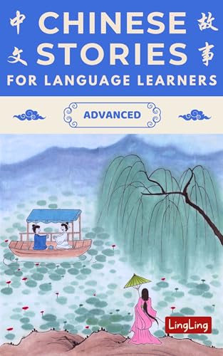 Chinese Stories for Language Learners: Advanced – A Bilingual Collection of Folktales, Idioms, Proverbs, Myths, Historical & Modern Stories (Chinese Story Series Book 5)