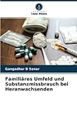 Familiäres Umfeld und Substanzmissbrauch bei Heranwachsenden