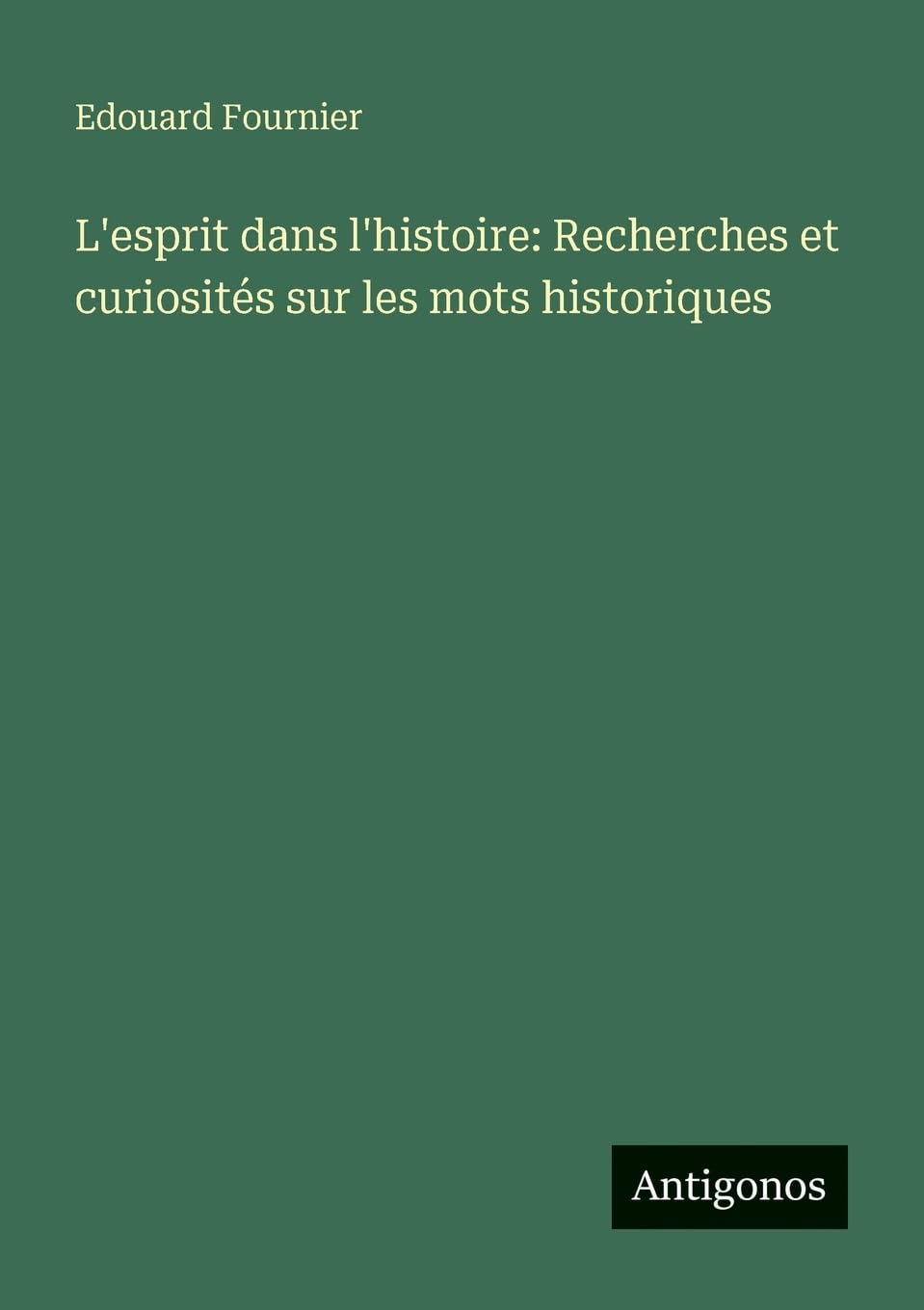 L'esprit dans l'histoire: Recherches et curiosités sur les mots historiques