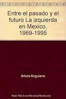 Entre El Pasado y El Futuro: La Izquierda En Mexico, 1969-1995 9706542124 Book Cover
