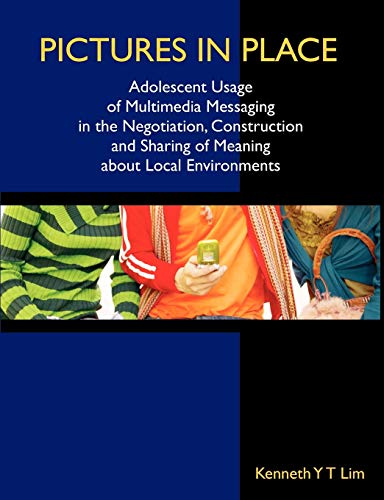 Pictures in Place: Adolescent Usage of Multimedia Messaging in the Negotiation, Construction and Sharing of Meaning about Local Environments Paperback – 20 Nov. 2006