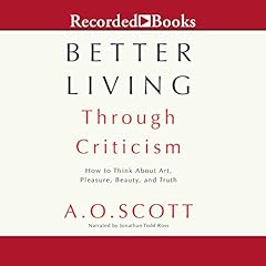 Better Living Through Criticism Audiobook By A. O. Scott cover art