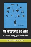 Mi Proyecto de Vida: 24 Propósitos para Año Nuevo.... y para Toda la Vida 1521483450 Book Cover