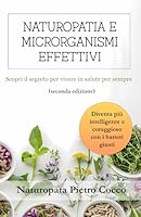 Naturopatia e Microrganismi Effettivi: Scopri il Segreto per Vivere in Salute per Sempre (Italian Edition) B0F5QGMTN4 Book Cover