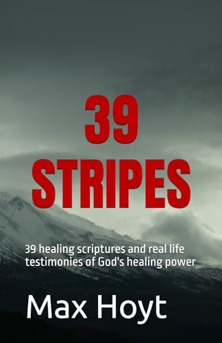 39 STRIPES: 39 healing scriptures and real life testimonies of