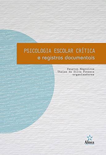 Psicologia Escolar Crítica e Registros Documentais - Negreiros, Fauston