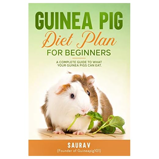 Guinea Pig Diet Plan For Beginners: A Complete Guide To What Your Guinea Pigs Can Eat