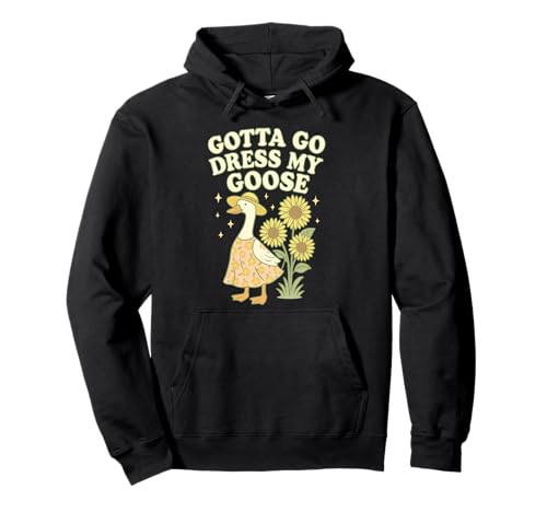 Gotta Go Dress My Goose Funny Farm Juego de Palabras Humor Arte Sudadera con Capucha