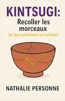 Paperback Kintsugi : Recoller les morceaux (et pas seulement en surface): Un guide sensible pour celles et ceux qui veulent enfin se réparer sans se trahir ... by Nathalie PERSONNE) (French Edition) [French] Book