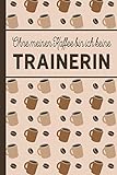 Ohne meinen Kaffee bin ich keine Trainerin: Geschenk für Deine Trainerin - liniertes blanko Notizbuch für Trainerinnen, die gerne Kaffee trinken