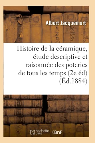 Histoire de la céramique: étude descriptive et raisonnée des poteries de tous les temps: et de tous les peuples 2e édition (Arts) (French Edition)