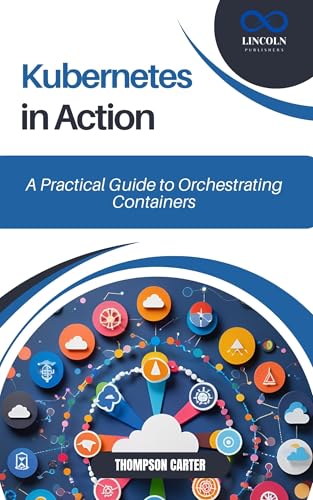 Kubernetes in Action: A Practical Guide to Orchestrating Containers