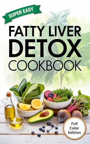 Fatty Liver Detox Cookbook: Delicious Healthy Recipes to Cleanse, Repair, and Revitalize Your Liver Naturally
