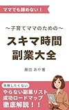 『子育てママのためのスキマ時間副業大全』: 〜在宅で安心して稼ぐ！失敗しない副業の選び方〜