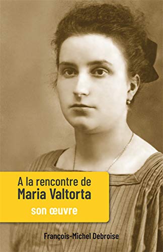 A la rencontre de Maria Valtorta tome 2. Son oeuvre