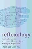 By Inge Dougans - Reflexology: The 5 Elements and their 12 Meridians: A Unique Approach (New Ed)