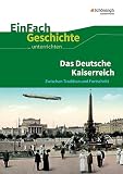 EinFach Geschichte ...unterrichten: Das Deutsche Kaiserreich Zwischen Tradition und Fortschritt
