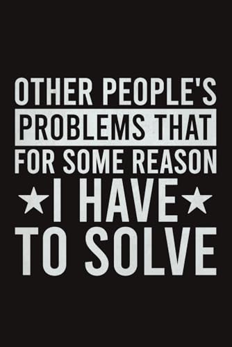 Other People's Problems That For Some Reason I Have To Solve Lined Notebook | Funny Workplace Gag Journal: Office Humor Saying For Co-Worker, Employee (Lined Pages Notebook)