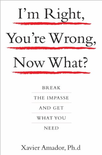 I'm Right, You're Wrong, Now What?: Break the Impasse and Get What You Need