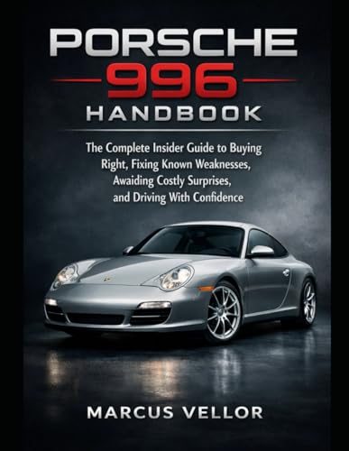 Porsche 996 Handbook: The Complete Insider Guide to Buying Right, Fixing Known Weaknesses, Avoiding Costly Surprises, and Driving With Confidence (Auto Intelligence)