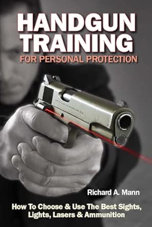 Handgun Training for Personal Protection: How To Choose & Use The Best Sights, Lights, Lasers & Ammunition Handgun Training for Personal Protection: How To Choose & Use The Best Sights, Lights, Lasers & Ammunition book cover