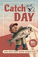 Catch of the Day Dive into Fishy Word Search Fun: Reel in Hidden Fish Species and Explore Aquatic Wonders! B0F6327NHF Book Cover