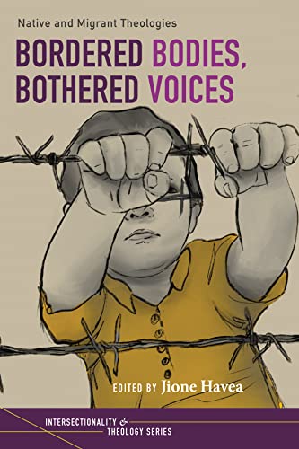 Bordered Bodies, Bothered Voices: Native and Migrant Theologies (Intersectionality and Theology Series) (English Edition) - Havea, Jione
