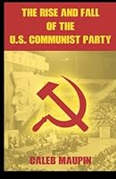 The Rise and Fall of the U.S. Communist Party 1533649650 Book Cover