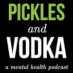Cover of Pickles and Vodka: a Mental Health Podcast