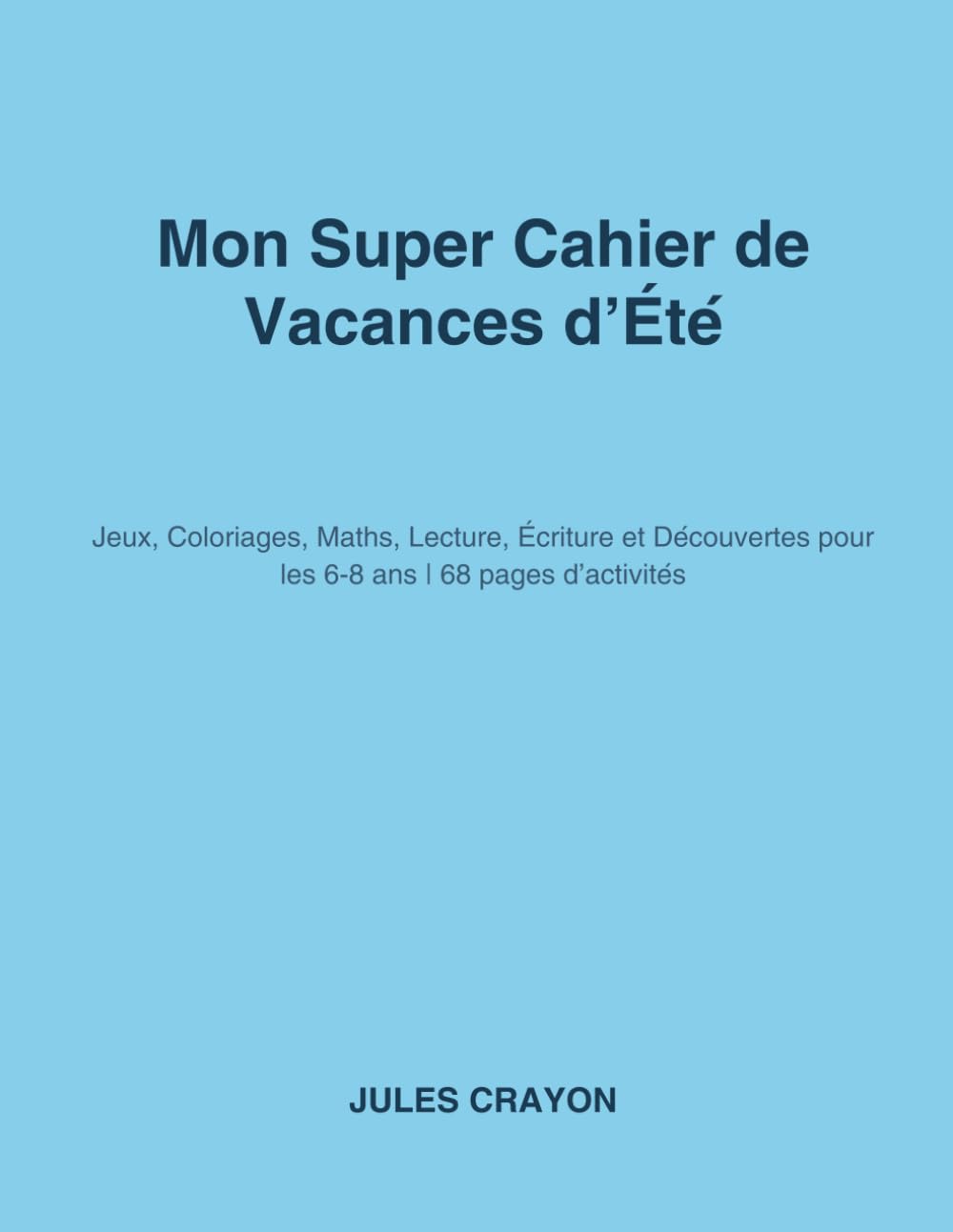 Mon Super Cahier de Vacances d'Été: Jeux, Coloriages, Maths, Lecture, Écriture et Découvertes pour les 6-8 ans | 68 pages d'activités
