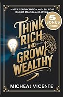 THINK RICH AND GROW WEALTHY: Master Wealth Creation with the Right Mindset, Strategy, and Action B0DTYXVTXT Book Cover