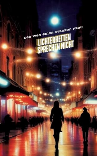 LICHTERKETTEN SPRECHEN NICHT: Der Weg einer starken Frau