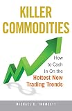 Killer Commodities: How to Cash in on the Hottest New Trading Trends (English Edition)